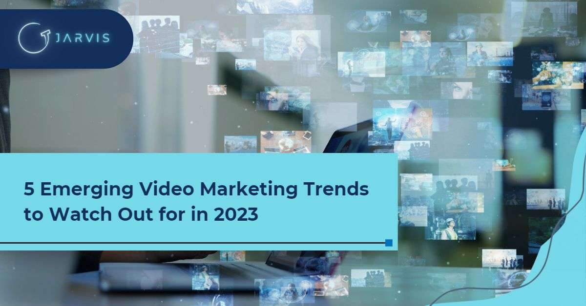 5 Emerging Video Marketing Trends to Watch Out for in 2023